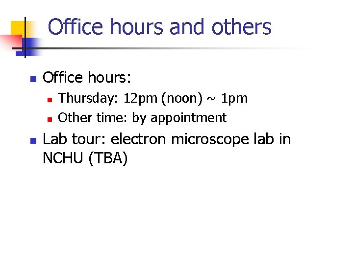 Office hours and others n Office hours: n n n Thursday: 12 pm (noon)