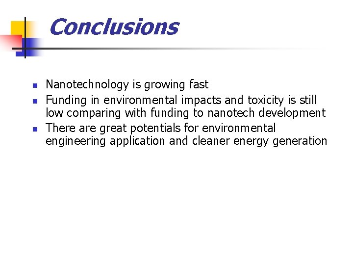 Conclusions n n n Nanotechnology is growing fast Funding in environmental impacts and toxicity