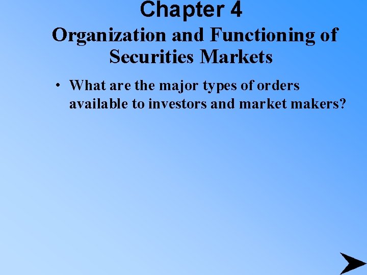 Chapter 4 Organization and Functioning of Securities Markets • What are the major types