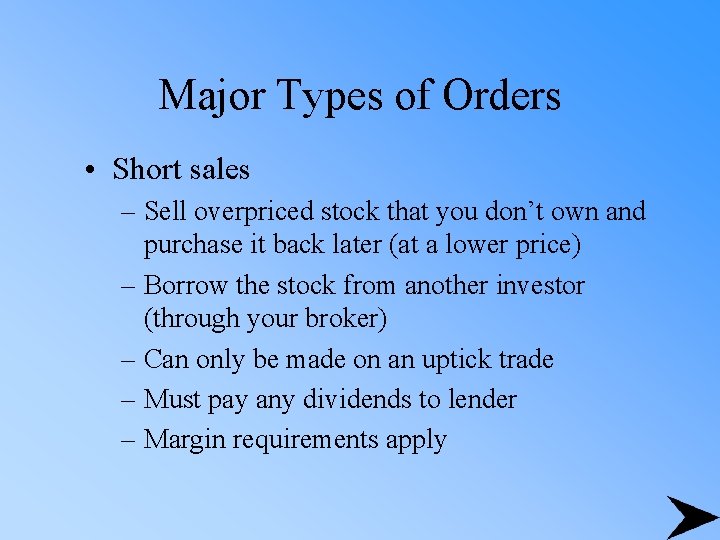 Major Types of Orders • Short sales – Sell overpriced stock that you don’t