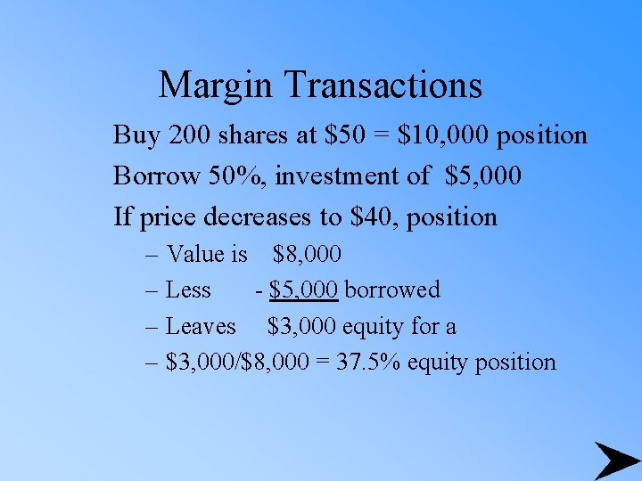 Margin Transactions Buy 200 shares at $50 = $10, 000 position Borrow 50%, investment