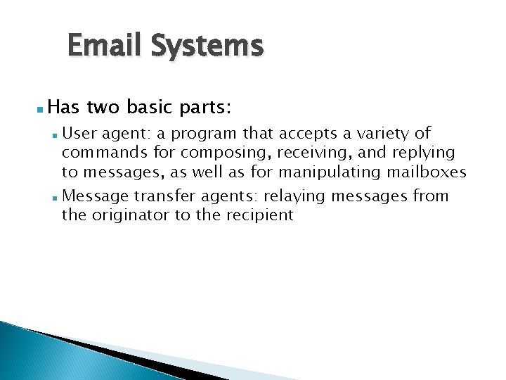 Email Systems Has two basic parts: User agent: a program that accepts a variety