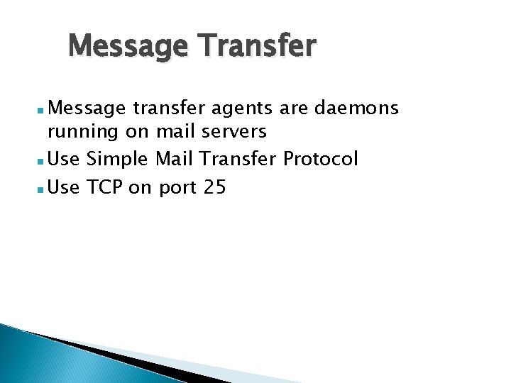 Message Transfer Message transfer agents are daemons running on mail servers Use Simple Mail