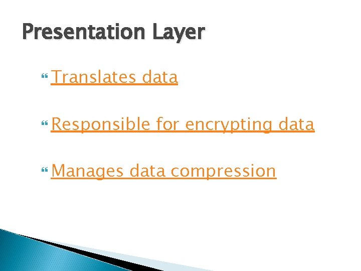 Presentation Layer Translates data Responsible for encrypting data Manages data compression 