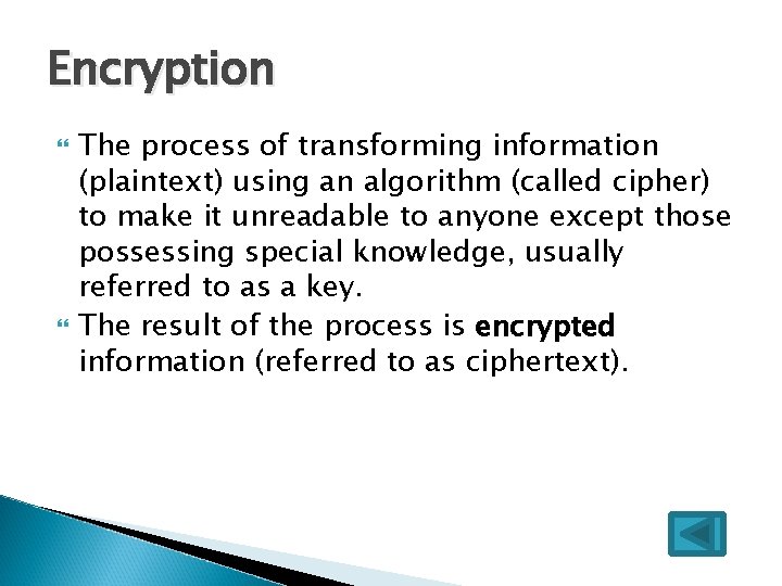 Encryption The process of transforming information (plaintext) using an algorithm (called cipher) to make