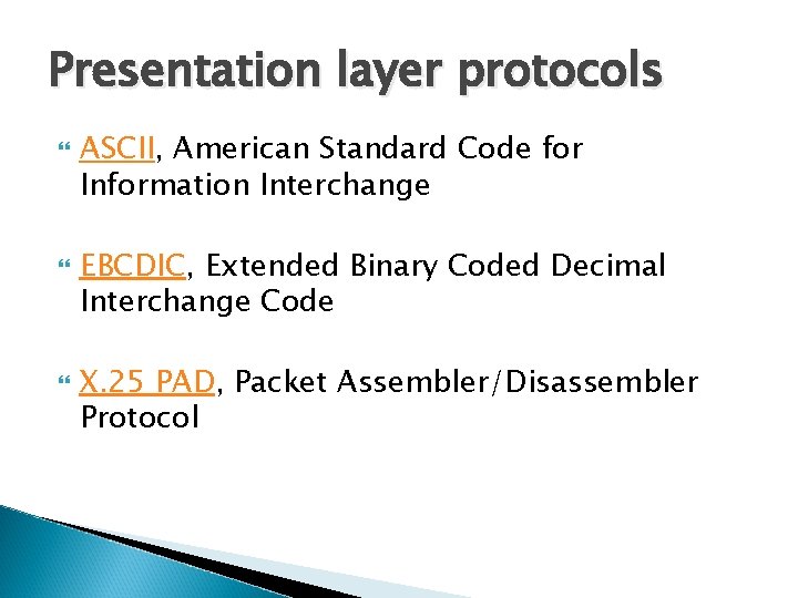 Presentation layer protocols ASCII, American Standard Code for Information Interchange EBCDIC, Extended Binary Coded