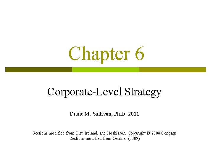 Chapter 6 Corporate-Level Strategy Diane M. Sullivan, Ph. D. 2011 Sections modified from Hitt,