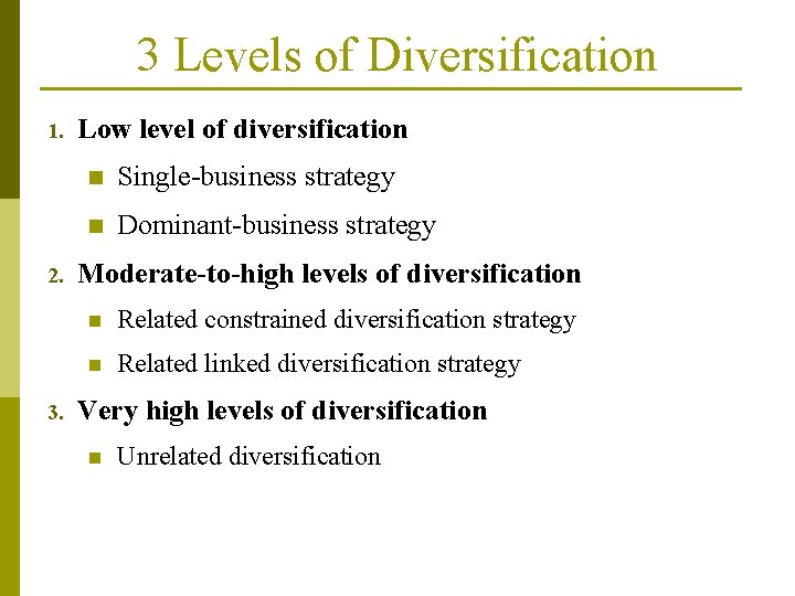 3 Levels of Diversification 1. 2. 3. Low level of diversification n Single-business strategy