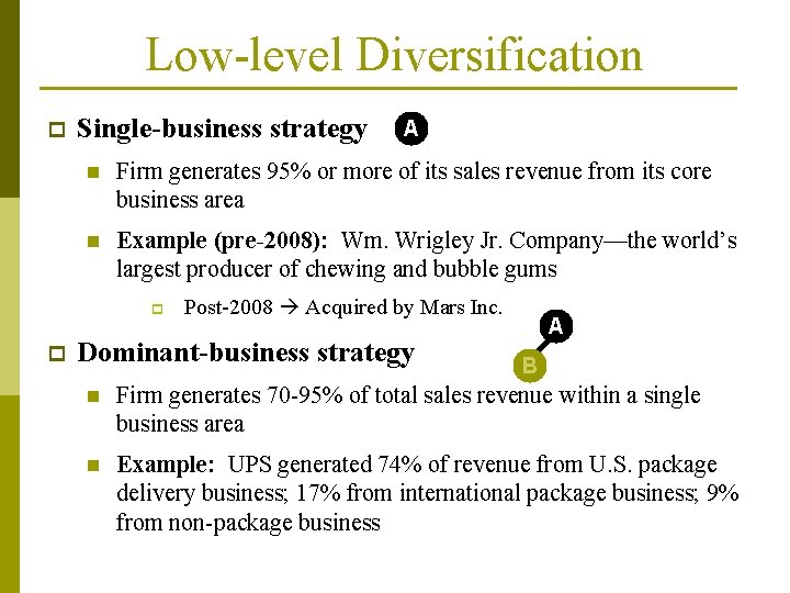 Low-level Diversification p Single-business strategy n Firm generates 95% or more of its sales