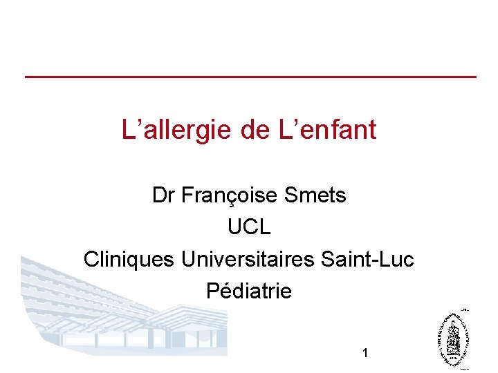 L’allergie de L’enfant Dr Françoise Smets UCL Cliniques Universitaires Saint-Luc Pédiatrie 1 