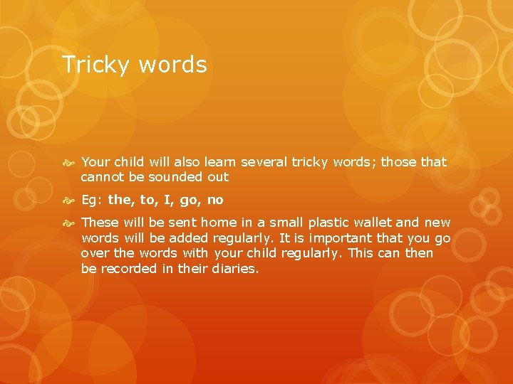 Tricky words Your child will also learn several tricky words; those that cannot be