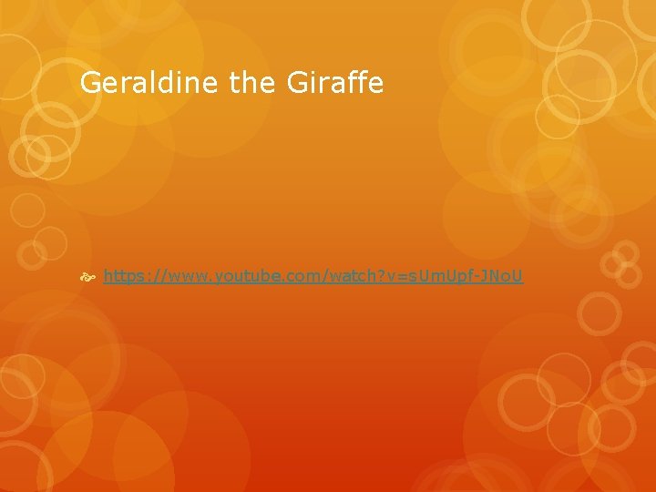 Geraldine the Giraffe https: //www. youtube. com/watch? v=s. Um. Upf-JNo. U 