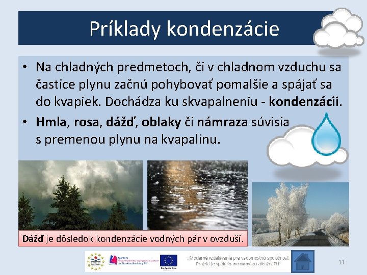 Príklady kondenzácie • Na chladných predmetoch, či v chladnom vzduchu sa častice plynu začnú