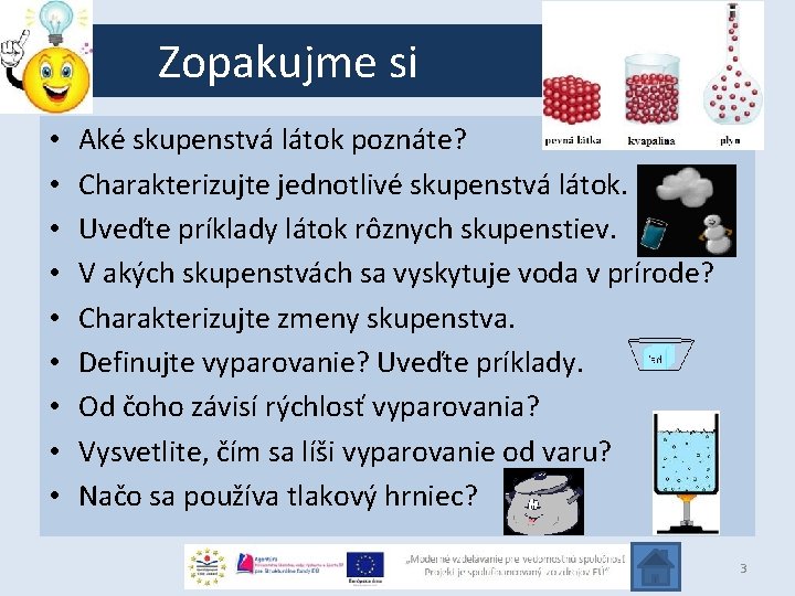  Zopakujme si • • • Aké skupenstvá látok poznáte? Charakterizujte jednotlivé skupenstvá látok.