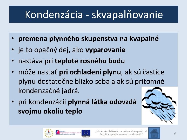 Kondenzácia - skvapalňovanie premena plynného skupenstva na kvapalné je to opačný dej, ako vyparovanie