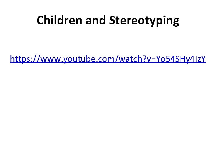 Children and Stereotyping https: //www. youtube. com/watch? v=Yo 54 SHy 4 Iz. Y 