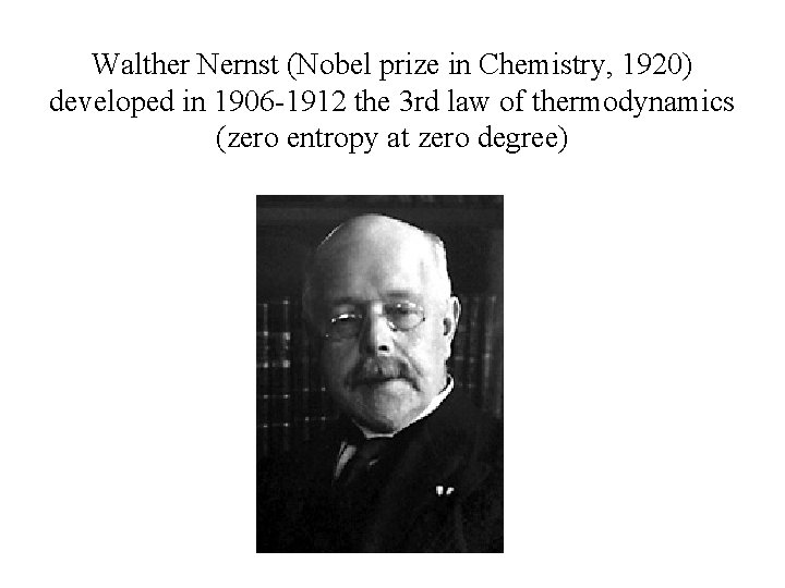 Walther Nernst (Nobel prize in Chemistry, 1920) developed in 1906 -1912 the 3 rd Walther Nernst (Nobel prize in Chemistry, 1920) developed in 1906 -1912 the 3 rd