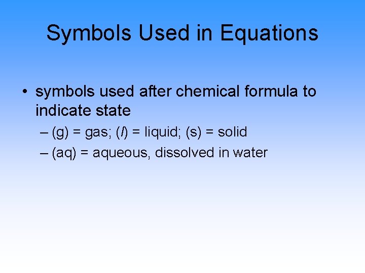Symbols Used in Equations • symbols used after chemical formula to indicate state –