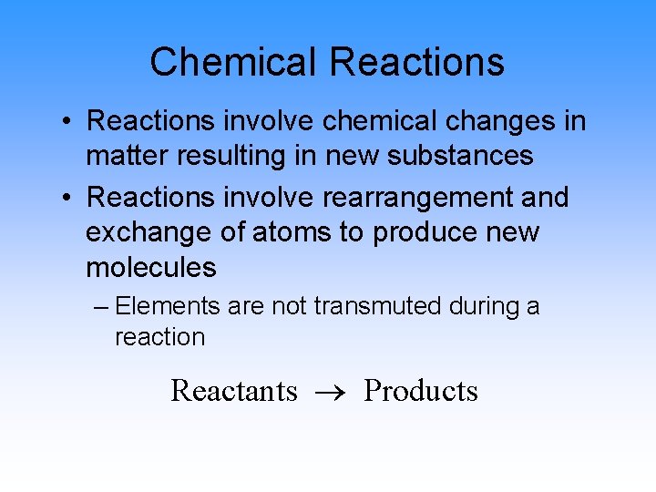 Chemical Reactions • Reactions involve chemical changes in matter resulting in new substances •