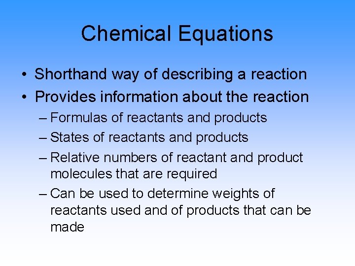 Chemical Equations • Shorthand way of describing a reaction • Provides information about the