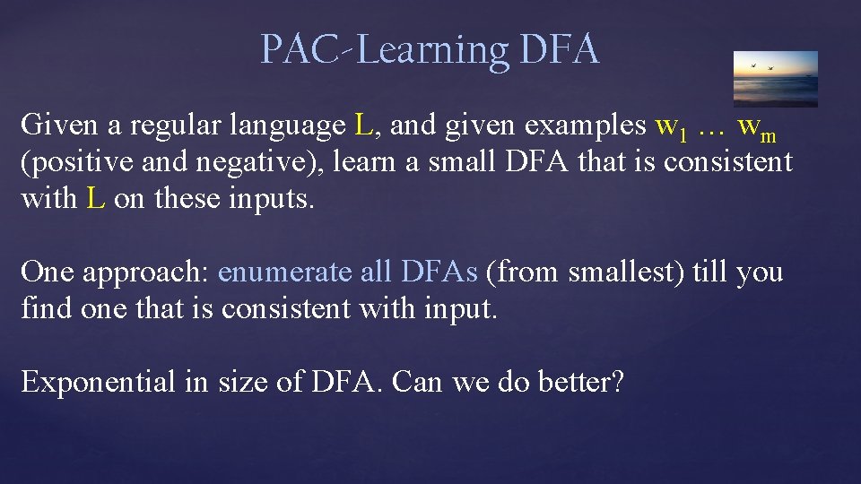 PAC-Learning DFA Given a regular language L, and given examples w 1 … wm