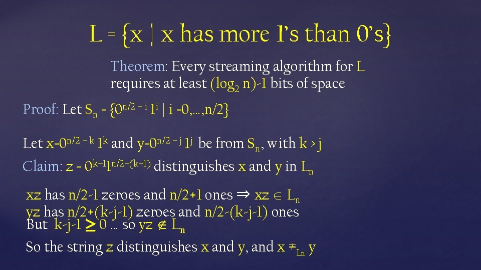 L = {x | x has more 1’s than 0’s} Theorem: Every streaming algorithm