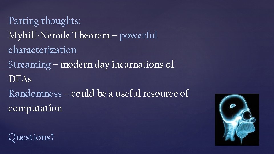 Parting thoughts: Myhill-Nerode Theorem – powerful characterization Streaming – modern day incarnations of DFAs