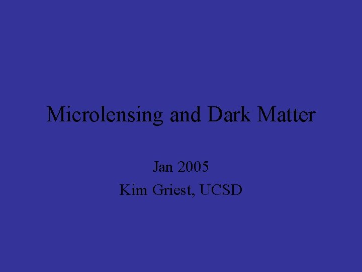 Microlensing and Dark Matter Jan 2005 Kim Griest, UCSD 