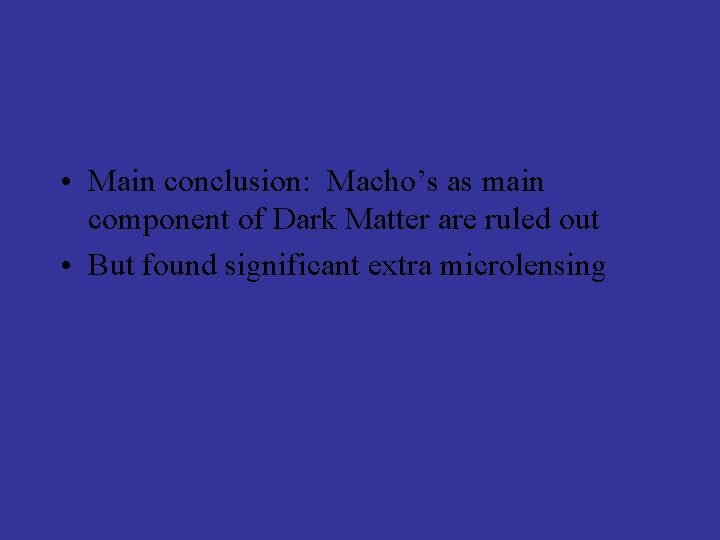  • Main conclusion: Macho’s as main component of Dark Matter are ruled out
