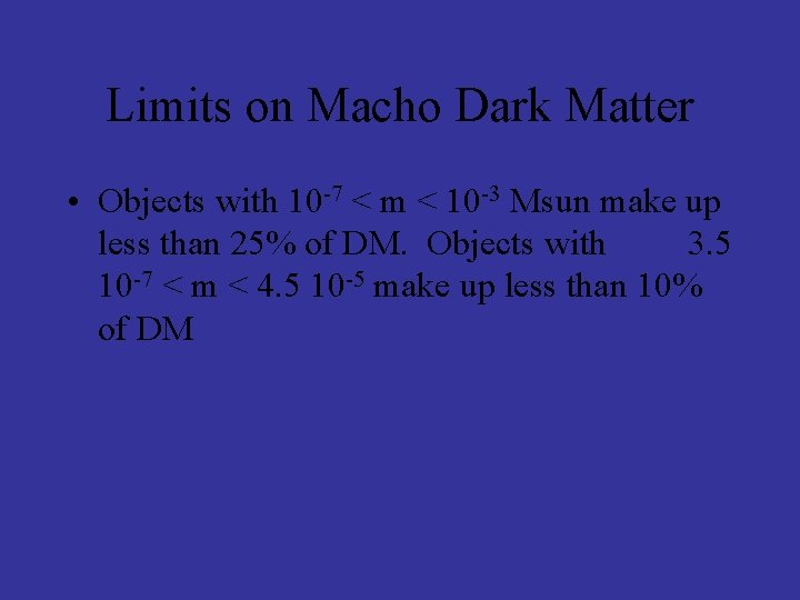 Limits on Macho Dark Matter • Objects with 10 -7 < m < 10