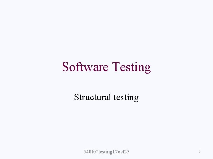 Software Testing Structural testing 540 f 07 testing 17 oct 25 1 