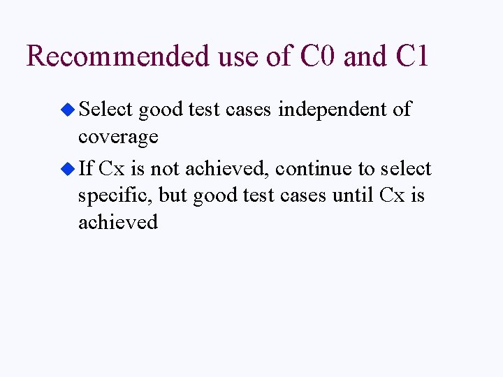 Recommended use of C 0 and C 1 u Select good test cases independent