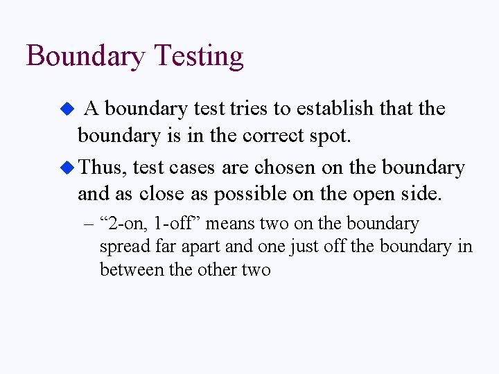 Boundary Testing A boundary test tries to establish that the boundary is in the