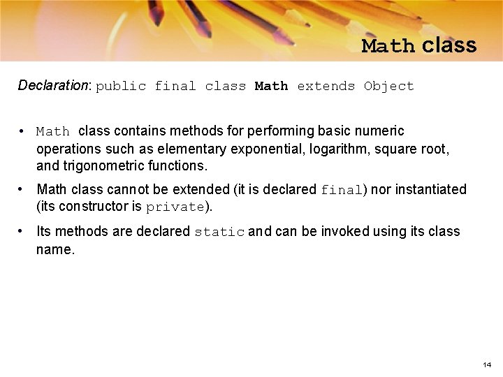 Math class Declaration: public final class Math extends Object • Math class contains methods