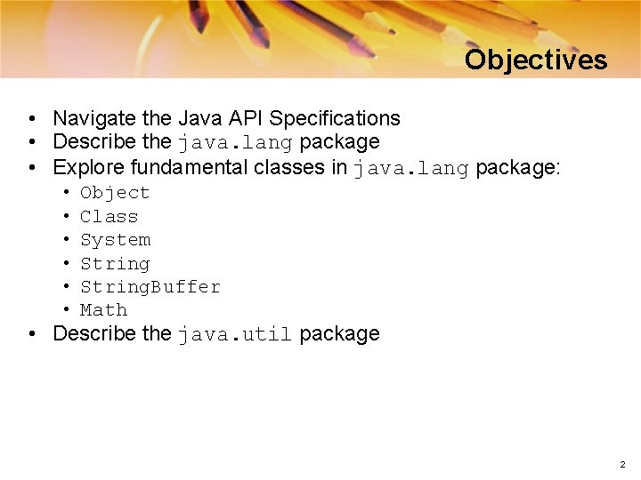 Objectives • Navigate the Java API Specifications • Describe the java. lang package •