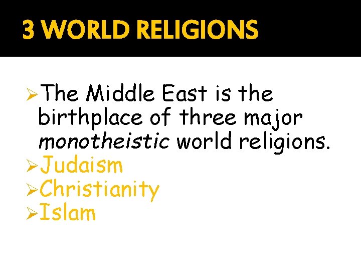 3 WORLD RELIGIONS ØThe Middle East is the birthplace of three major monotheistic world