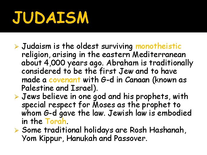 JUDAISM Judaism is the oldest surviving monotheistic religion, arising in the eastern Mediterranean about