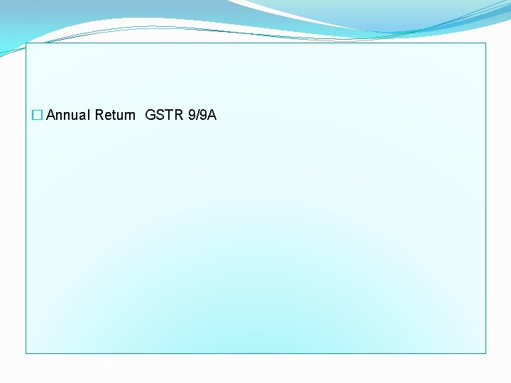 � Annual Return GSTR 9/9 A 