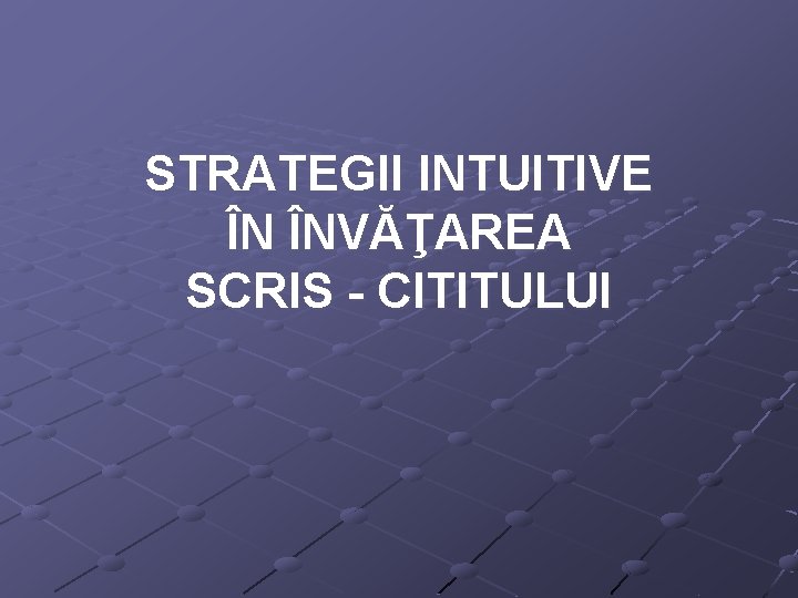 STRATEGII INTUITIVE ÎN ÎNVĂŢAREA SCRIS - CITITULUI 