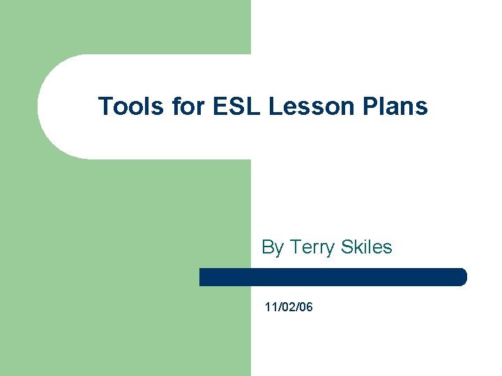 Tools for ESL Lesson Plans By Terry Skiles 11/02/06 