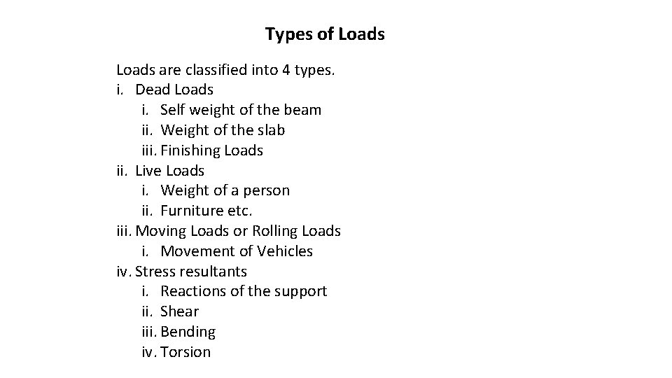 Types of Loads are classified into 4 types. i. Dead Loads i. Self weight