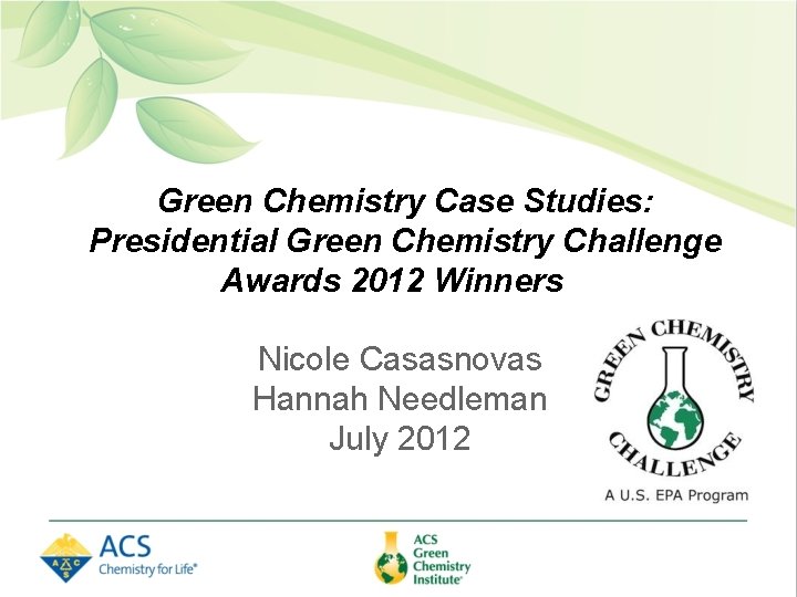 Green Chemistry Case Studies: Presidential Green Chemistry Challenge Awards 2012 Winners Nicole Casasnovas Hannah