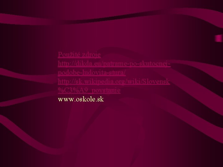 Použité zdroje http: //dikda. eu/patrame-po-skutocnejpodobe-ludovita-stura/ http: //sk. wikipedia. org/wiki/Slovensk %C 3%A 9_povstanie www. oskole.