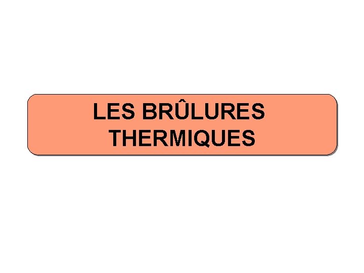 LES BRÛLURES THERMIQUES 