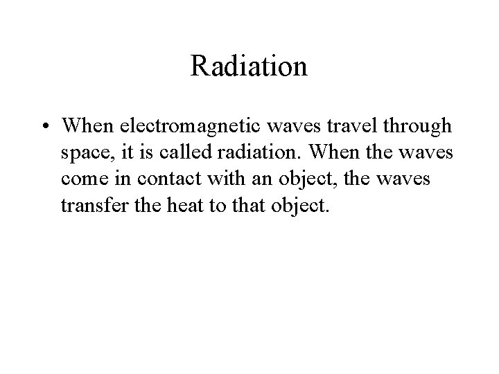 Radiation • When electromagnetic waves travel through space, it is called radiation. When the