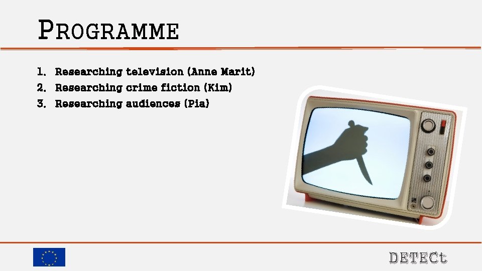 PROGRAMME 1. Researching television (Anne Marit) 2. Researching crime fiction (Kim) 3. Researching audiences