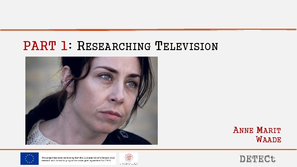 PART 1: RESEARCHING TELEVISION ANNE MARIT WAADE DETECt 