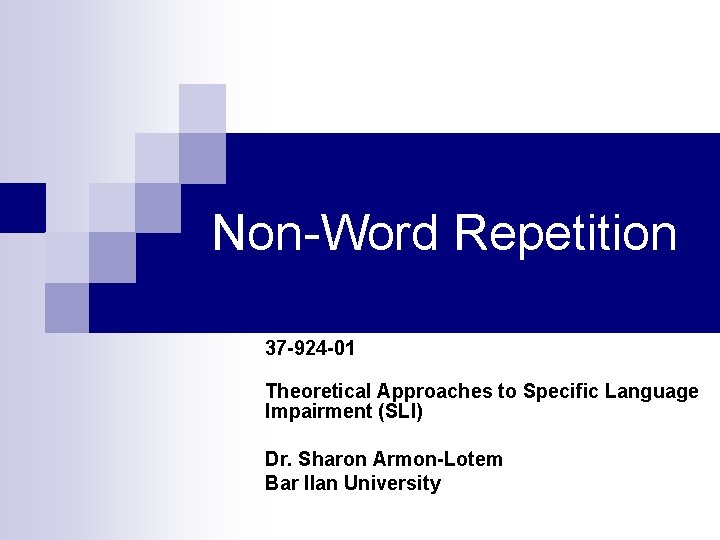 Non-Word Repetition 37 -924 -01 Theoretical Approaches to Specific Language Impairment (SLI) Dr. Sharon