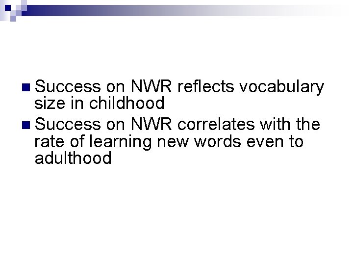 n Success on NWR reflects vocabulary size in childhood n Success on NWR correlates