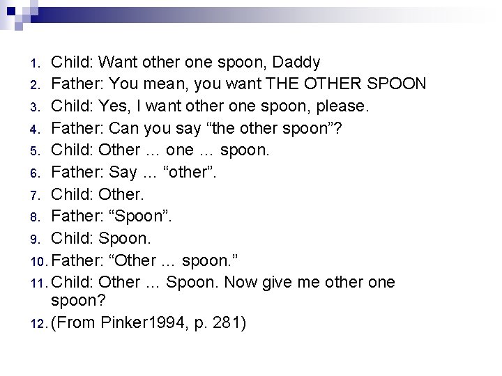 Child: Want other one spoon, Daddy 2. Father: You mean, you want THE OTHER